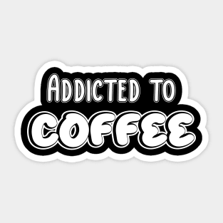 Addicted to coffee Sticker